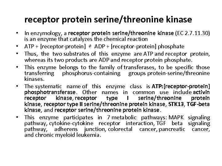 receptor protein serine/threonine kinase • In enzymology, a receptor protein serine/threonine kinase (EC 2.