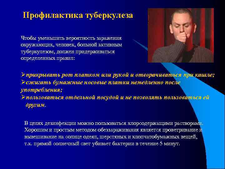 Профилактика туберкулеза Чтобы уменьшить вероятность заражения окружающих, человек, больной активным туберкулезом, должен придерживаться определенных