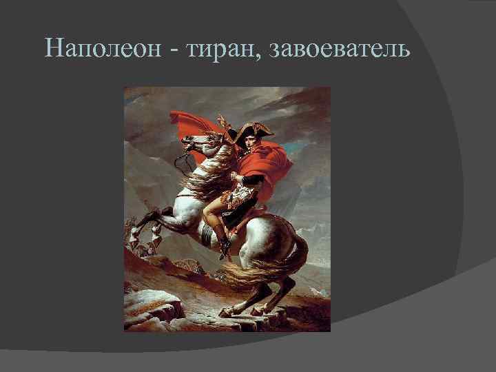 Наполеон - тиран, завоеватель 