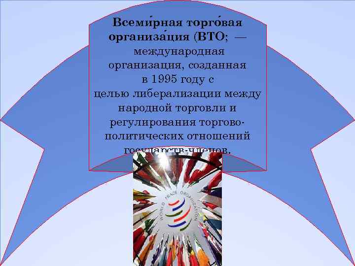 Всеми рная торго вая организа ция (ВТО; — международная организация, созданная в 1995 году