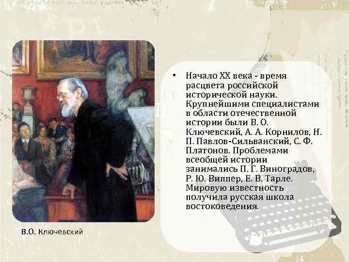  • Начало XX века - время расцвета российской исторической науки. Крупнейшими специалистами в