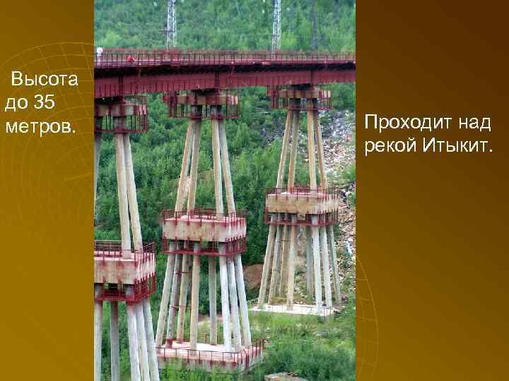  Высота до 35 метров. Проходит над рекой Итыкит. 