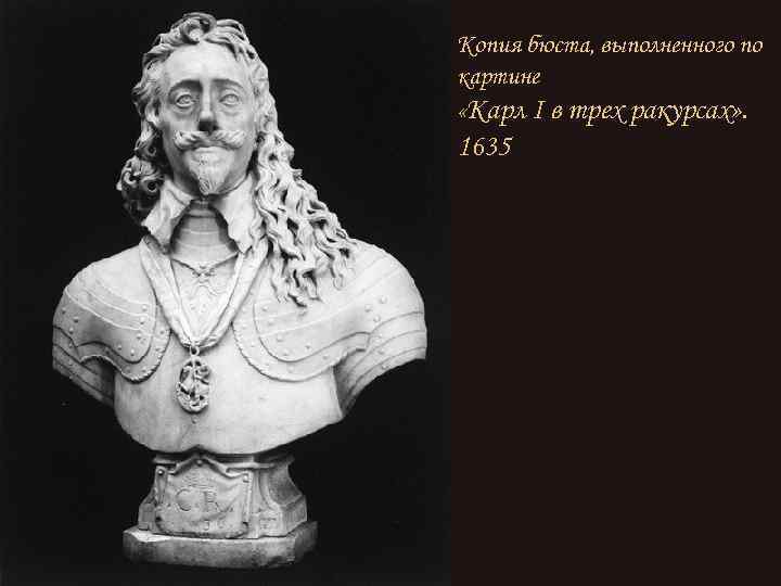Копия бюста, выполненного по картине «Карл I в трех ракурсах» . 1635 