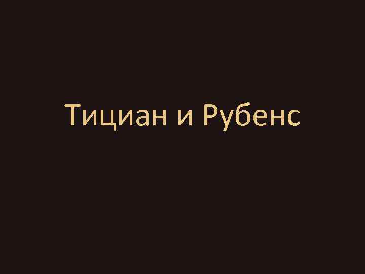 Тициан и Рубенс 