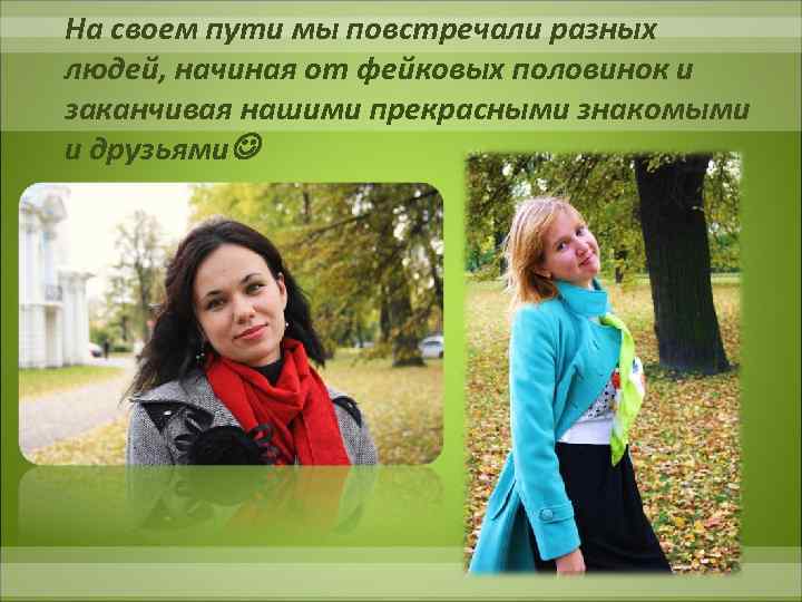 На своем пути мы повстречали разных людей, начиная от фейковых половинок и заканчивая нашими