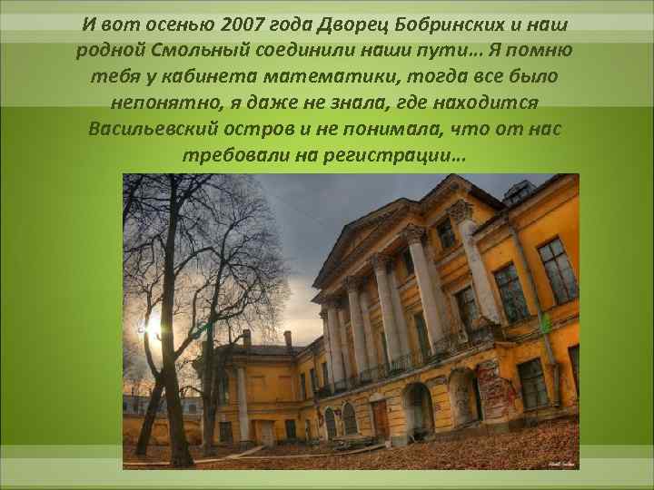 И вот осенью 2007 года Дворец Бобринских и наш родной Смольный соединили наши пути…