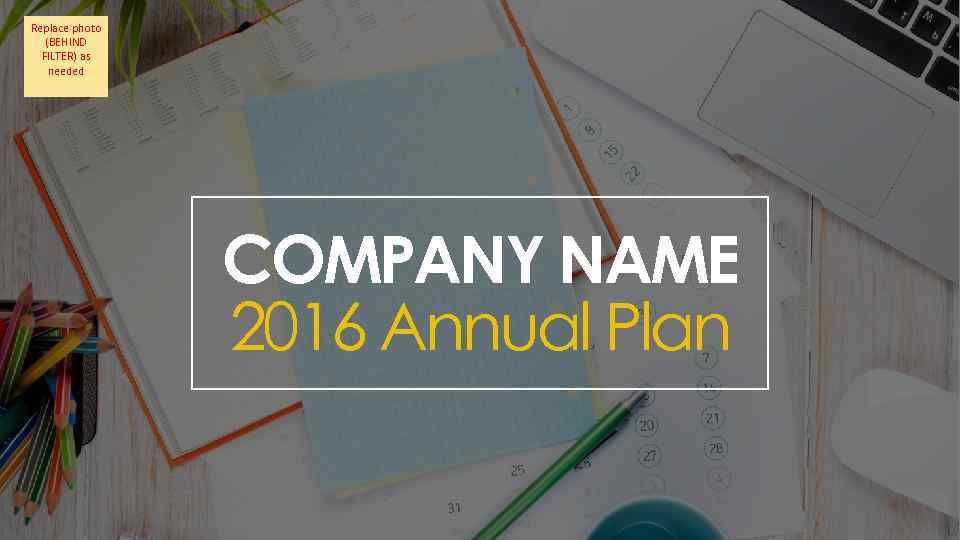 Replace photo (BEHIND FILTER) as needed COMPANY NAME 2016 Annual Plan 