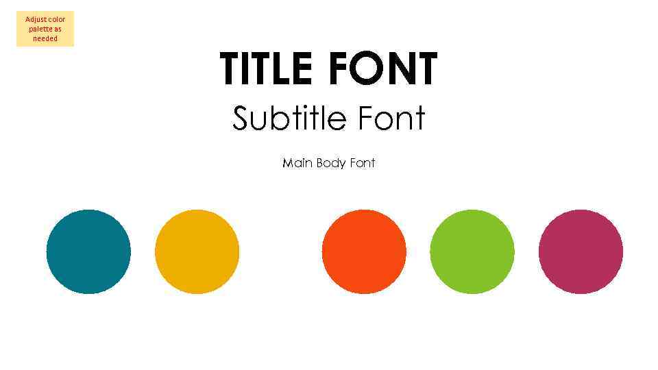 Adjust color palette as needed TITLE FONT Subtitle Font Main Body Font 