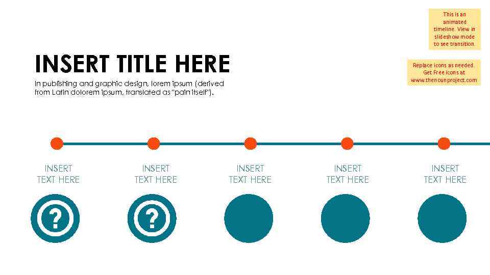 This is an animated timeline. View in slideshow mode to see transition. INSERT TITLE