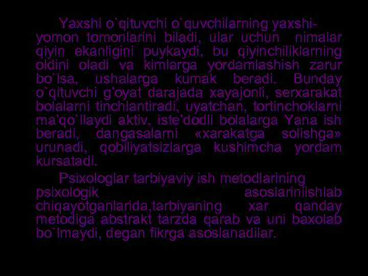 Yaхshi o`qituvchi o`quvchilarning yaхshiyomоn tоmоnlarini biladi, ular uchun nimalar qiyin ekanligini puykaydi, bu qiyinchiliklarning