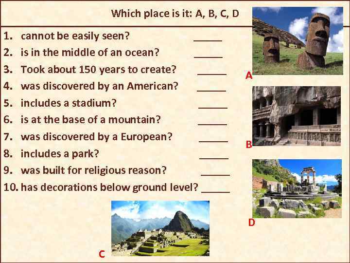 Which place is it: A, B, C, D 1. cannot be easily seen? _____