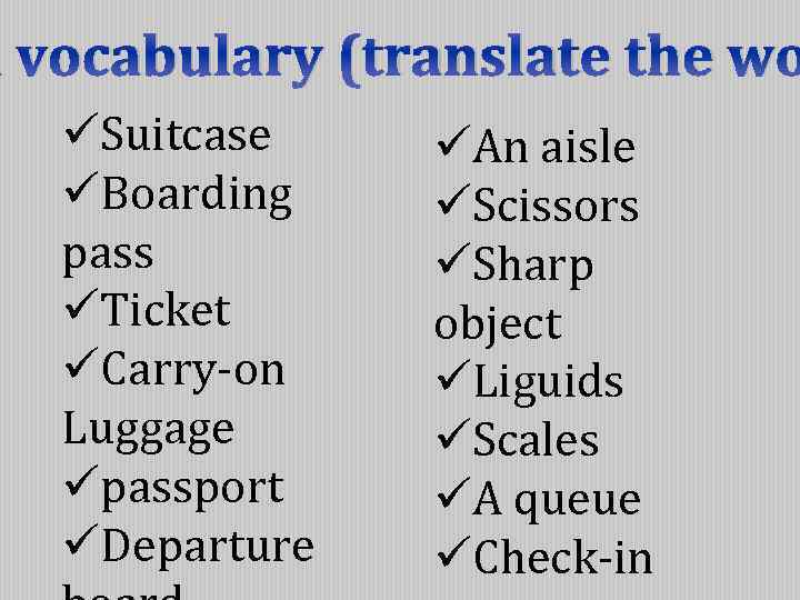 l vocabulary (translate the wo üSuitcase üBoarding pass üTicket üCarry-on Luggage üpassport üDeparture üAn