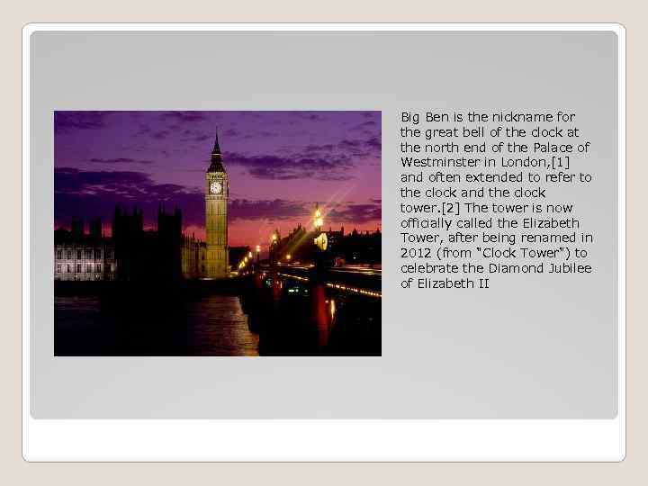 Big Ben is the nickname for the great bell of the clock at the
