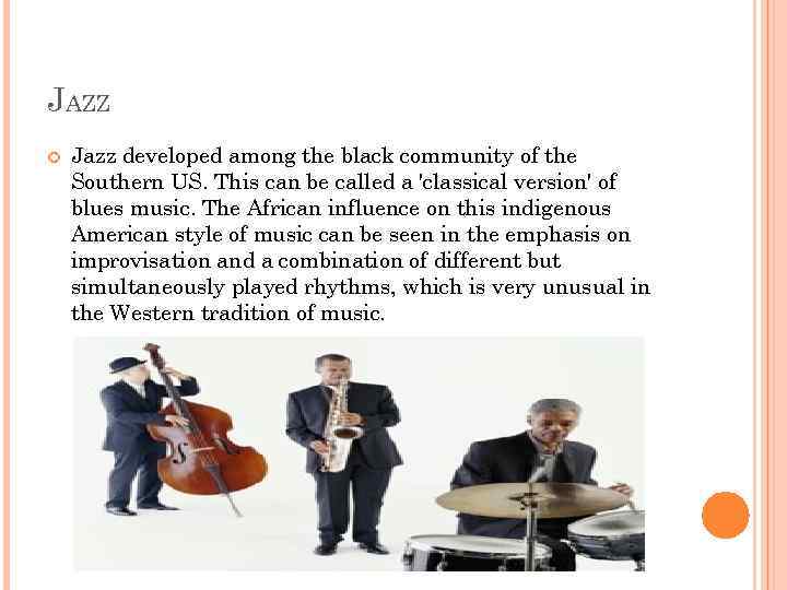 JAZZ Jazz developed among the black community of the Southern US. This can be
