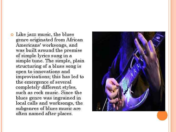  Like jazz music, the blues genre originated from African Americans' worksongs, and was