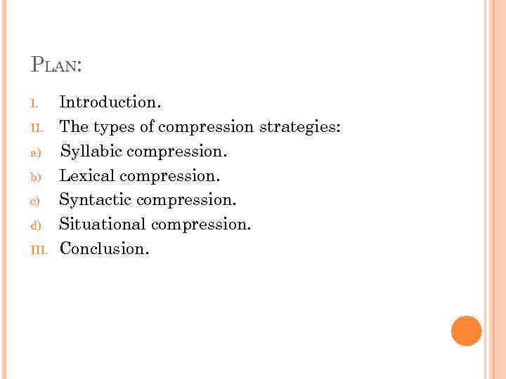PLAN: I. II. a) b) c) d) III. Introduction. The types of compression strategies: