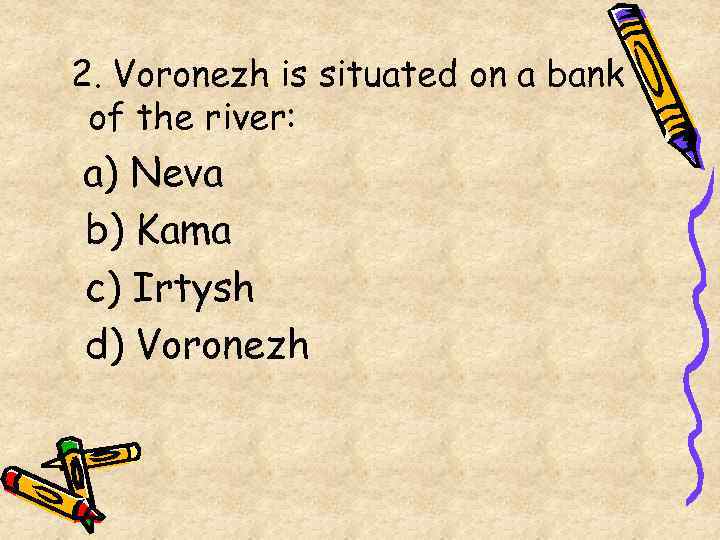 2. Voronezh is situated on a bank of the river: a) Neva b) Kama