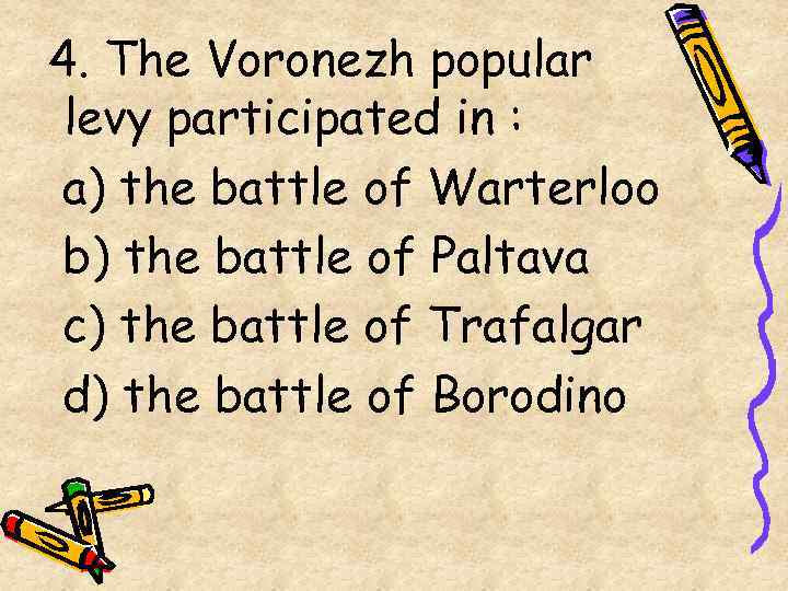 4. The Voronezh popular levy participated in : a) the battle of Warterloo b)