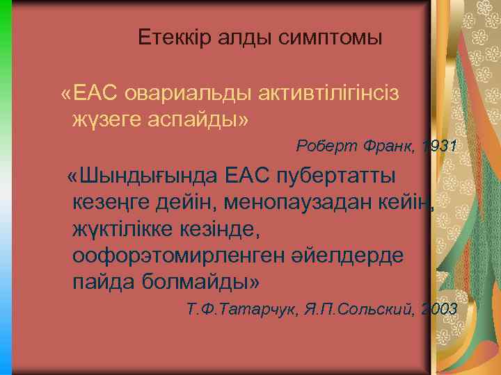 Етеккір алды симптомы «ЕАС овариальды активтілігінсіз жүзеге аспайды» Роберт Франк, 1931 «Шындығында ЕАС пубертатты