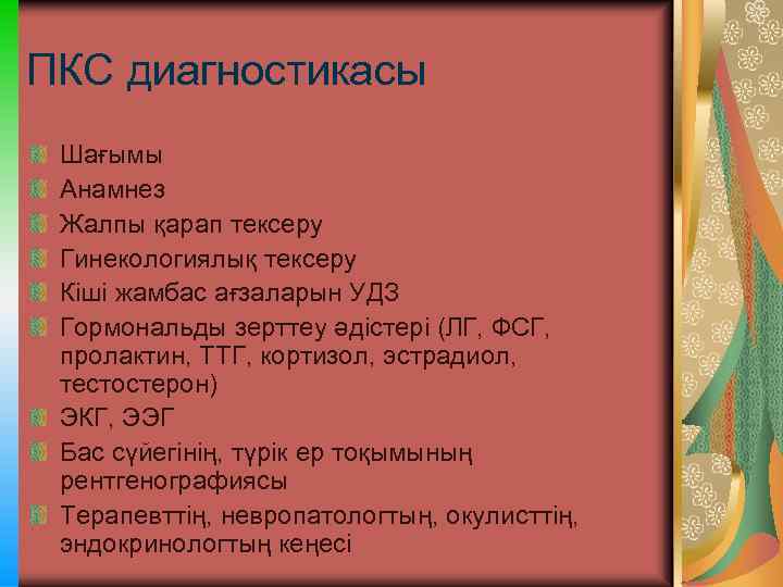 ПКС диагностикасы Шағымы Анамнез Жалпы қарап тексеру Гинекологиялық тексеру Кіші жамбас ағзаларын УДЗ Гормональды