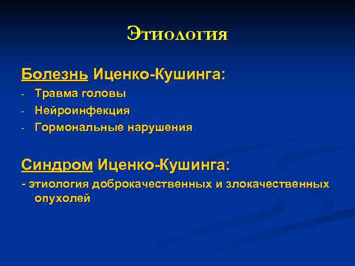 Этиология Болезнь Иценко-Кушинга: - Травма головы Нейроинфекция Гормональные нарушения Синдром Иценко-Кушинга: - этиология доброкачественных