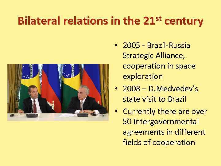 Bilateral relations in the 21 st century • 2005 - Brazil-Russia Strategic Alliance, cooperation