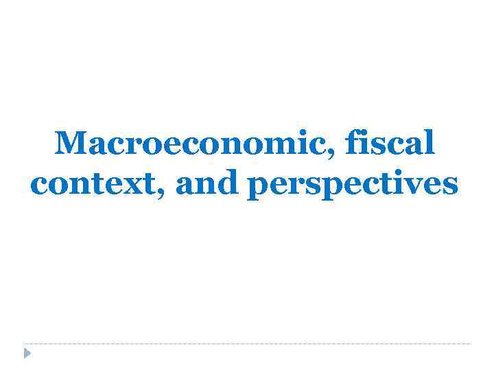 Macroeconomic, fiscal context, and perspectives 