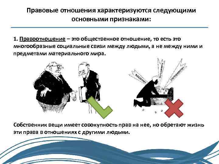 Правовые отношения характеризуются следующими основными признаками: 1. Правоотношение – это общественное отношение, то есть