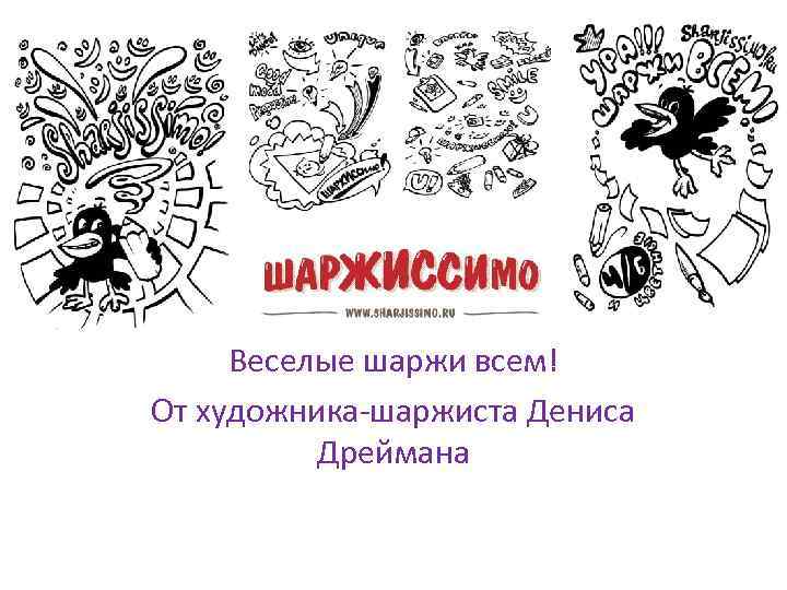 Шаржиссимо! Веселые шаржи всем! От художника-шаржиста Дениса Дреймана 