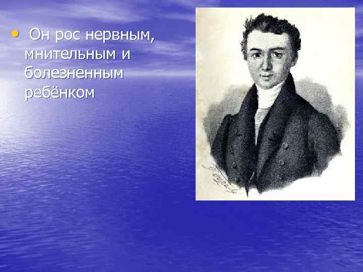  • Он рос нервным, мнительным и болезненным ребёнком 