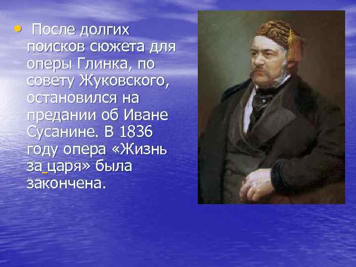 • После долгих поисков сюжета для оперы Глинка, по совету Жуковского, остановился на