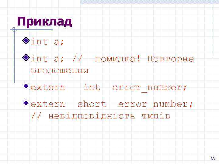 Приклад int a; // помилка! Повторне оголошення extern int error_number; extern short error_number; //