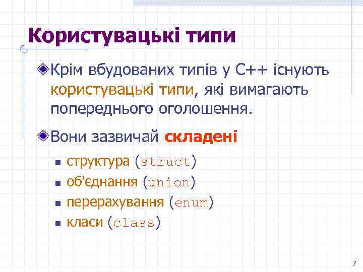 Користувацькі типи Крім вбудованих типів у С++ існують користувацькі типи, які вимагають попереднього оголошення.