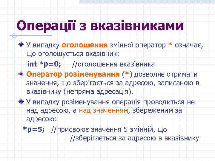 Операції з вказівниками У випадку оголошення змінної оператор * означає, що оголошується вказівник: int