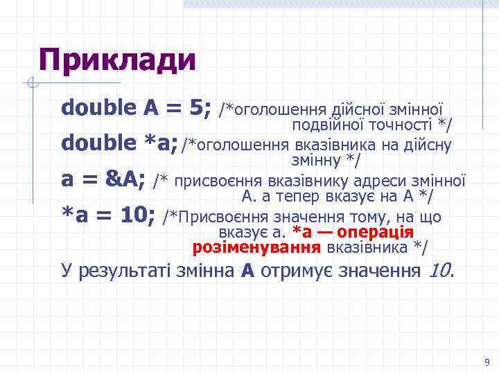 Приклади double A = 5; /*оголошення дійсної змінної подвійної точності */ double *a; /*оголошення