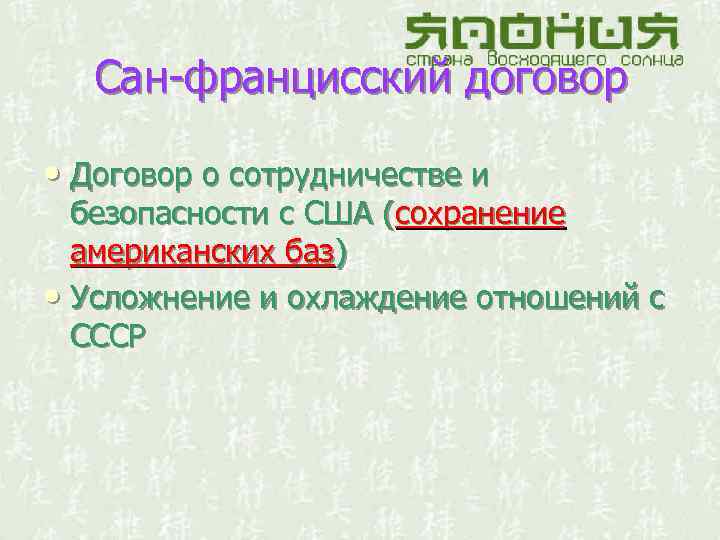 Сан-францисский договор • Договор о сотрудничестве и безопасности с США (сохранение американских баз) •