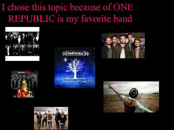 I chose this topic because of ONE REPUBLIC is my favorite band 