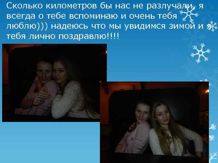 Сколько километров бы нас не разлучали, я всегда о тебе вспоминаю и очень тебя