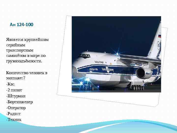 Ан 124 -100 Является крупнейшим серийным транспортным самолётом в мире по грузоподъёмности. Количество человек