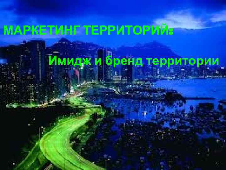 МАРКЕТИНГ ТЕРРИТОРИЙ: Имидж и бренд территории 