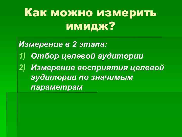 Как можно измерить имидж? Измерение в 2 этапа: 1) Отбор целевой аудитории 2) Измерение