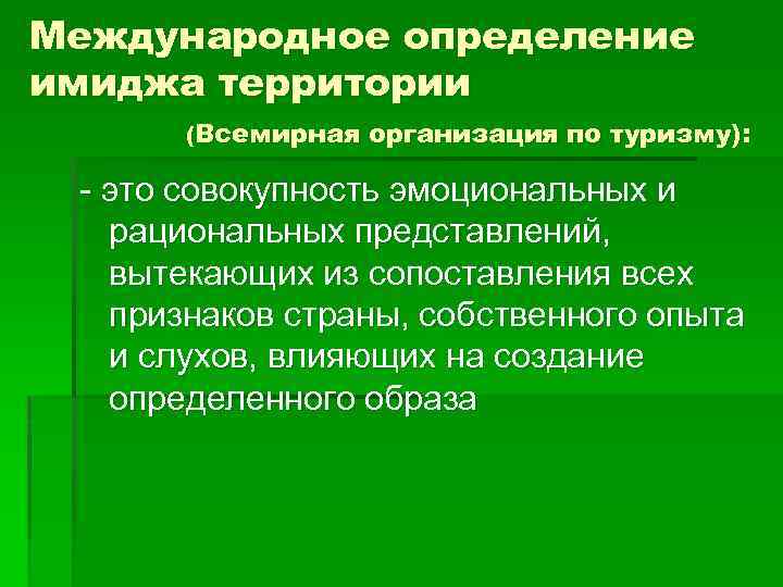 Международное определение имиджа территории (Всемирная организация по туризму): - это совокупность эмоциональных и рациональных