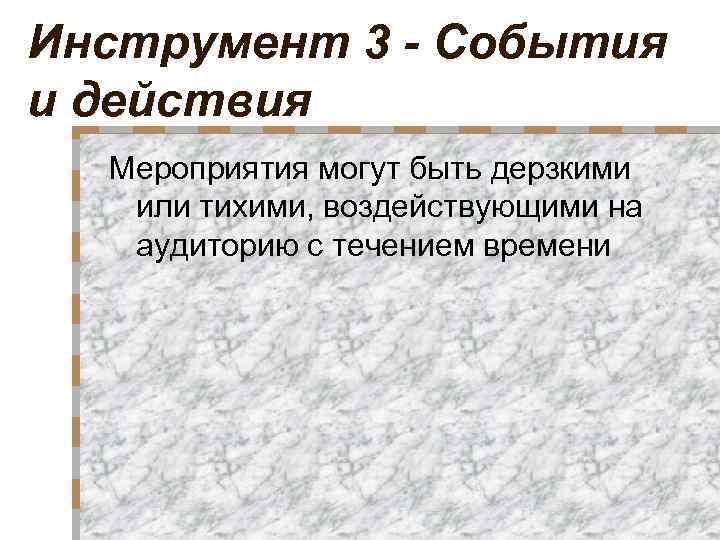 Инструмент 3 - События и действия Мероприятия могут быть дерзкими или тихими, воздействующими на