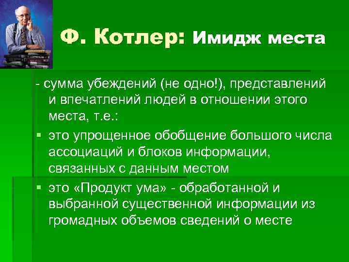 Ф. Котлер: Имидж места - сумма убеждений (не одно!), представлений и впечатлений людей в