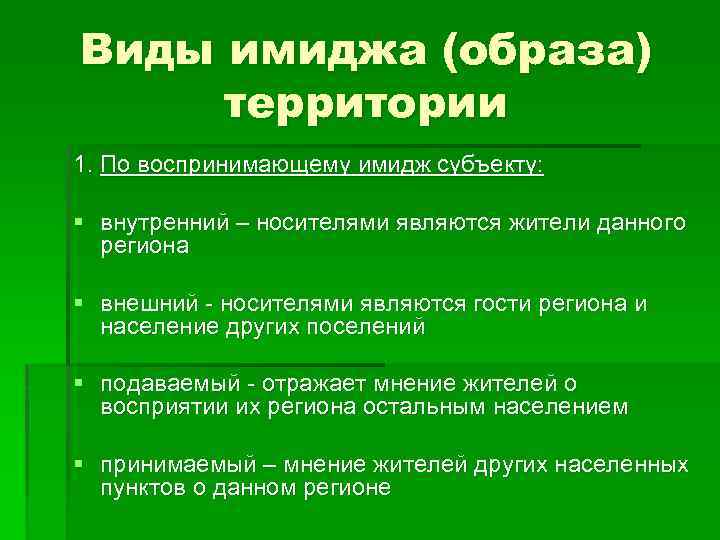 Виды имиджа (образа) территории 1. По воспринимающему имидж субъекту: § внутренний – носителями являются