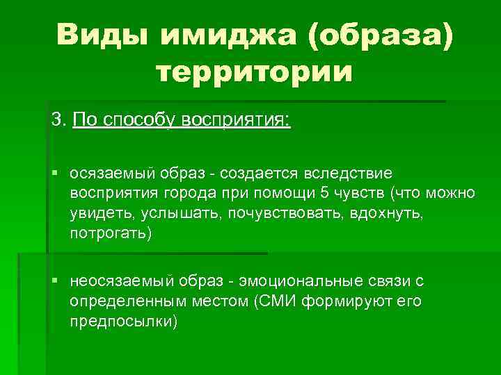 Виды имиджа (образа) территории 3. По способу восприятия: § осязаемый образ - создается вследствие