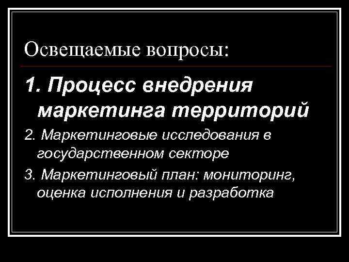 Освещаемые вопросы: 1. Процесс внедрения маркетинга территорий 2. Маркетинговые исследования в государственном секторе 3.