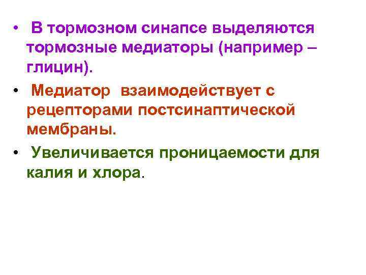  • В тормозном синапсе выделяются тормозные медиаторы (например – глицин). • Медиатор взаимодействует