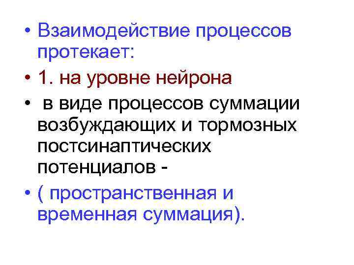  • Взаимодействие процессов протекает: • 1. на уровне нейрона • в виде процессов