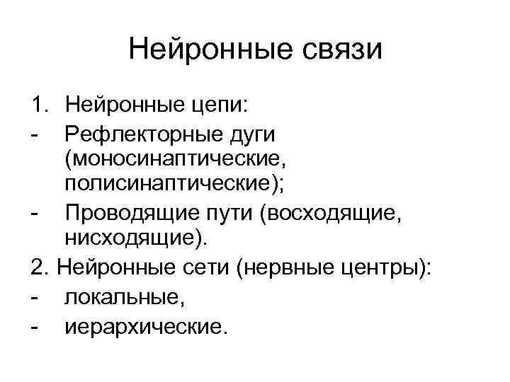 Нейронные связи 1. Нейронные цепи: - Рефлекторные дуги (моносинаптические, полисинаптические); - Проводящие пути (восходящие,